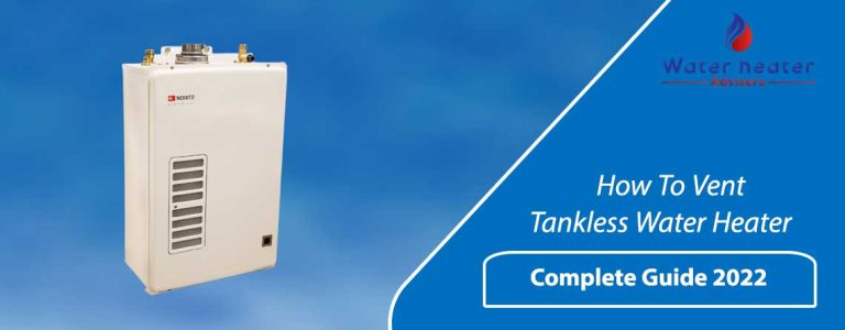 How To Vent Tankless Water Heater? Complete Guide 2022