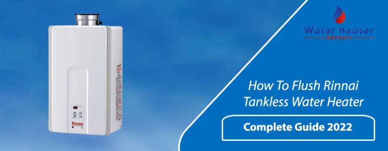How To Flush Rinnai Tankless Water Heater? Full Guide 2022